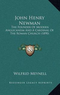 Cover image for John Henry Newman: The Founder of Modern Anglicanism and a Cardinal of the Roman Church (1890)