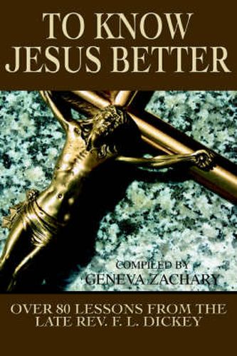 Cover image for To Know Jesus Better: Over 80 Lessons from the Late Rev. F. L. Dickey