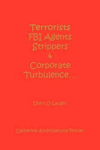 Cover image for Terrorists FBI Agents Strippers & Corporate Turbulence...: Don't U Laugh!