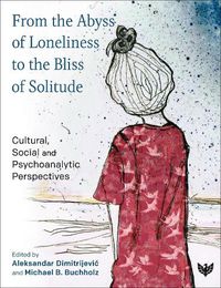 Cover image for From the Abyss of Loneliness to the Bliss of Solitude: Cultural, Social and Psychoanalytic Perspectives