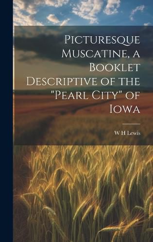 Picturesque Muscatine, a Booklet Descriptive of the "pearl City" of Iowa