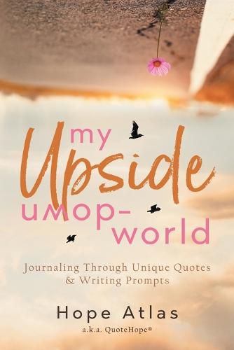 Cover image for My Upside-Down World: Journaling Through Unique Quotes & Writing Prompts