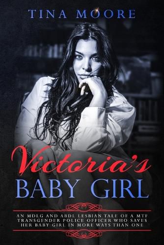 Cover image for Victoria's Baby Girl: An MDLG and ABDL lesbian tale of a MTF transgender Police Officer who saves her baby girl in more ways than one