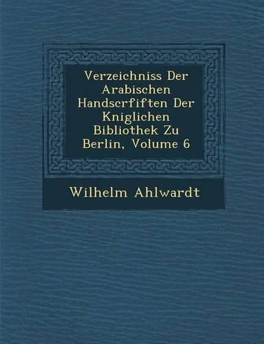 Cover image for Verzeichniss Der Arabischen Handscrfiften Der K Niglichen Bibliothek Zu Berlin, Volume 6