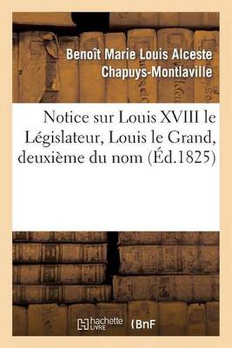 Notice Sur Louis XVIII Le Legislateur, Louis Le Grand, Deuxieme Du Nom