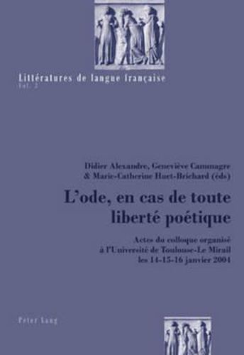 Cover image for L'Ode, En Cas de Toute Liberte Poetique: Actes Du Colloque Organise A l'Universite de Toulouse-Le Mirail Les 14-15-16 Janvier 2004