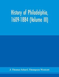 Cover image for History of Philadelphia, 1609-1884 (Volume III)