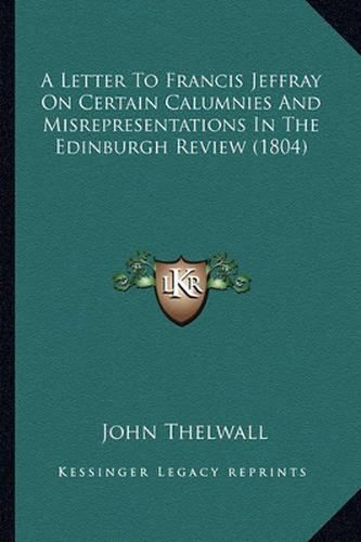 A Letter to Francis Jeffray on Certain Calumnies and Misrepresentations in the Edinburgh Review (1804)