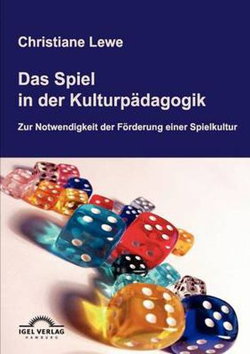 Cover image for Das Spiel in der Kulturpadagogik: Zur Notwendigkeit der gezielten Foerderung einer Spielkultur