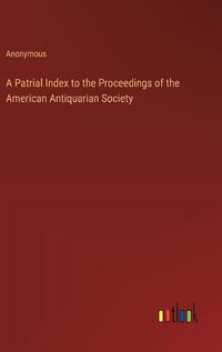 Cover image for A Patrial Index to the Proceedings of the American Antiquarian Society