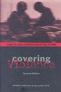 Cover image for Covering Violence: A Guide to Ethical Reporting About Victims and Trauma