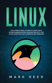 Cover image for Linux: The ultimate crash course to learn Linux, system administration, network security, and cloud computing with examples and exercises