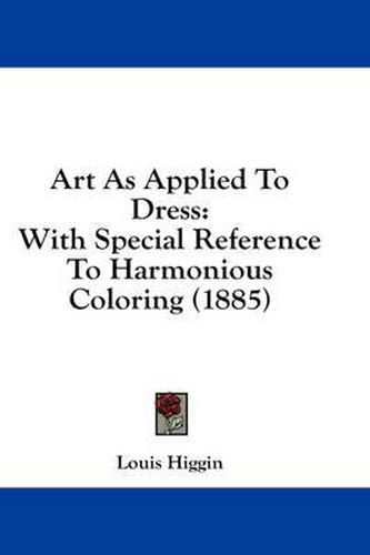 Cover image for Art as Applied to Dress: With Special Reference to Harmonious Coloring (1885)
