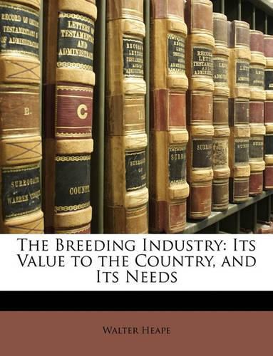Cover image for The Breeding Industry: Its Value to the Country, and Its Needs