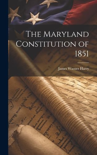 Cover image for The Maryland Constitution of 1851