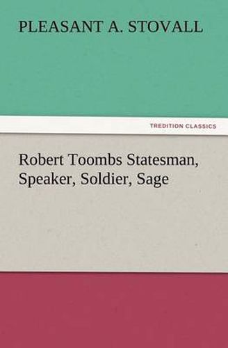 Cover image for Robert Toombs Statesman, Speaker, Soldier, Sage