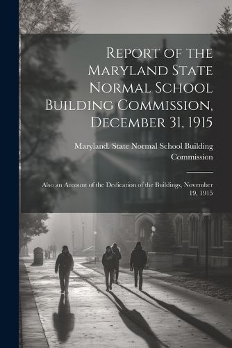 Cover image for Report of the Maryland State Normal School Building Commission, December 31, 1915