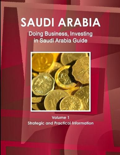 Cover image for Saudi Arabia: Doing Business, Investing in Saudi Arabia Guide Volume 1 Strategic and Practical Information