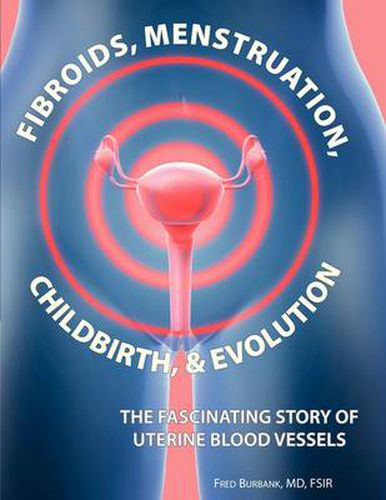 Cover image for Fibroids, Menstruation, Childbirth, and Evolution: The Fascinating Story of Uterine Blood Vessels