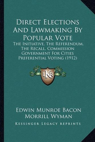 Direct Elections and Lawmaking by Popular Vote: The Initiative, the Referendum, the Recall, Commission Government for Cities Preferential Voting (1912)