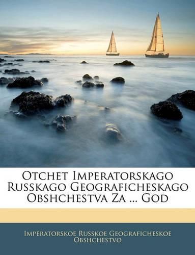 Cover image for Otchet Imperatorskago Russkago Geograficheskago Obshchestva Za ... God