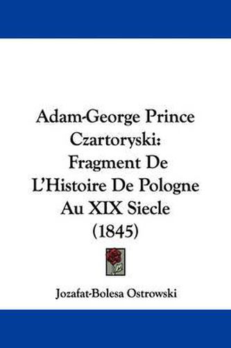 Cover image for Adam-George Prince Czartoryski: Fragment De L'Histoire De Pologne Au XIX Siecle (1845)