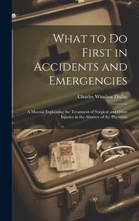 Cover image for What to Do First in Accidents and Emergencies