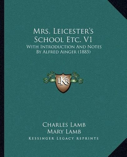 Cover image for Mrs. Leicester's School Etc. V1: With Introduction and Notes by Alfred Ainger (1885)