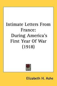 Cover image for Intimate Letters from France: During America's First Year of War (1918)