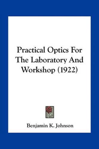Practical Optics for the Laboratory and Workshop (1922)