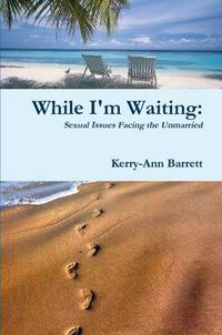 Cover image for While I'm Waiting: Sexual Issues Facing the Unmarried