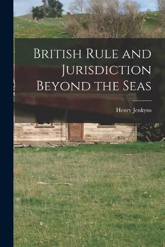 Cover image for British Rule and Jurisdiction Beyond the Seas