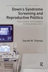 Cover image for Down's Syndrome Screening and Reproductive Politics: Care, Choice, and Disability in the Prenatal Clinic