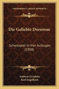 Cover image for Die Geliebte Dornrose: Scherzspiel in Vier Aufzugen (1908)