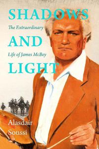 Cover image for Shadows and Light: The Extraordinary Life of James McBey