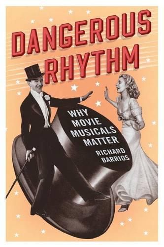 Cover image for Dangerous Rhythm: Why Movie Musicals Matter