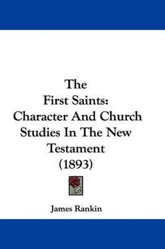 Cover image for The First Saints: Character and Church Studies in the New Testament (1893)