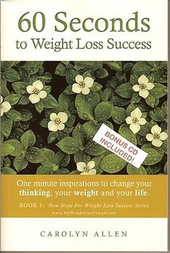 60 Seconds to Weight Loss Success: One Minute Inspirations to Change Your Thinking, Your Weight and Your Life.