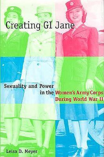 Cover image for Creating GI Jane: Sexuality and Power in the Women's Army Corps During World War II