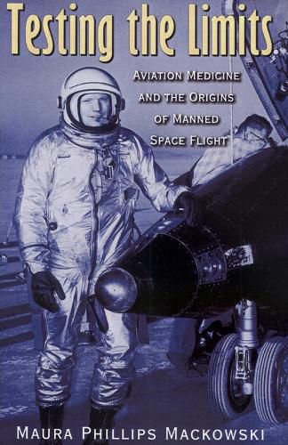 Cover image for Testing the Limits: Aviation Medicine and the Origins of Manned Space Flight