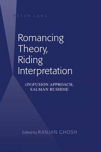 Romancing Theory, Riding Interpretation: (In)fusion Approach, Salman Rushdie