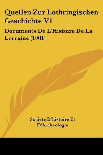 Quellen Zur Lothringischen Geschichte V1: Documents de L'Histoire de La Lorraine (1901)