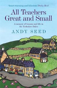 Cover image for All Teachers Great and Small (Book 1): A heart-warming and humorous memoir of lessons and life in the Yorkshire Dales