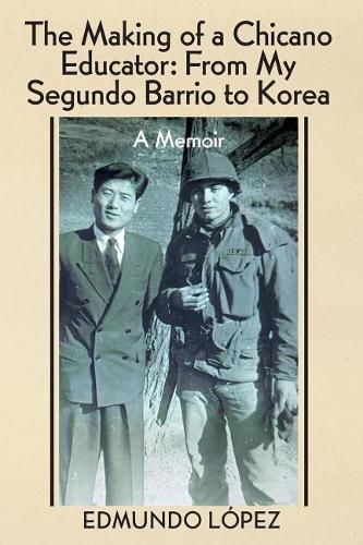 Cover image for The Making of a Chicano Educator: From My Segundo Barrio to Korea - A Memoir