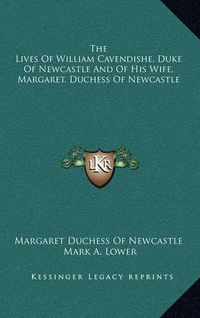 Cover image for The Lives of William Cavendishe, Duke of Newcastle and of His Wife, Margaret, Duchess of Newcastle