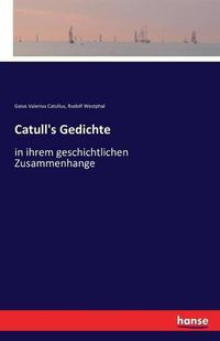 Cover image for Catull's Gedichte: in ihrem geschichtlichen Zusammenhange