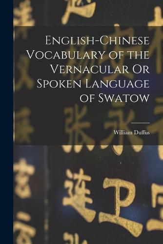 Cover image for English-Chinese Vocabulary of the Vernacular Or Spoken Language of Swatow