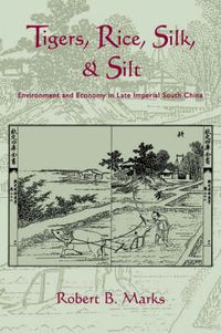 Cover image for Tigers, Rice, Silk, and Silt: Environment and Economy in Late Imperial South China