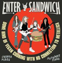 Cover image for Enter Sandwich: Some Kind of Vegan Cooking with No Connection to Metallica