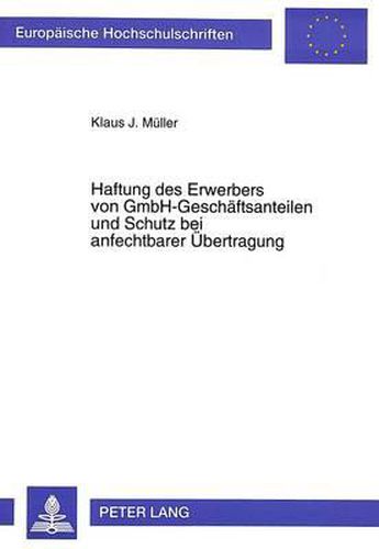 Haftung Des Erwerbers Von Gmbh-Geschaeftsanteilen Und Schutz Bei Anfechtbarer Uebertragung